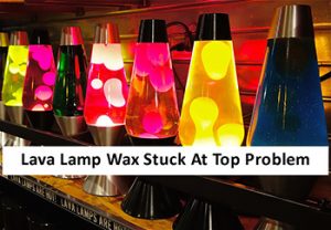 lava-lamp-wax-stuck-at-top-problem